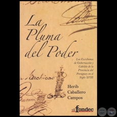 LA PLUMA DEL PODER:  Los Escribanos de Gobernacin y Cabildo de la Provincia del Paraguay en el Siglo XVIII - Autor: HERIB CABALLERO CAMPOS - Ao 2014